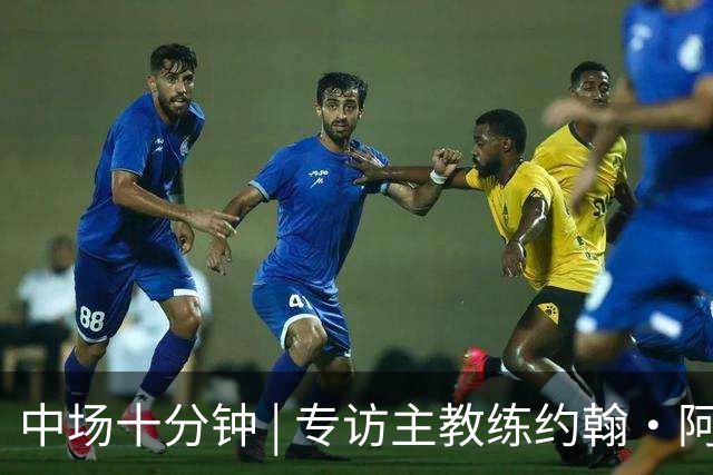 中场十分钟 | 专访主教练约翰·阿洛伊西
