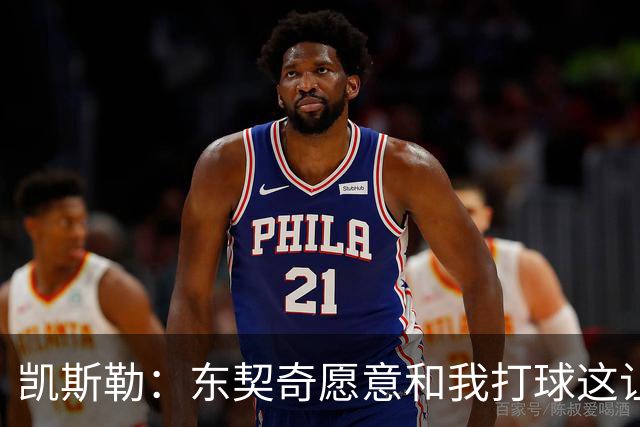 凯斯勒：东契奇愿意和我打球这让我非常兴奋 我能帮他协防&做掩护