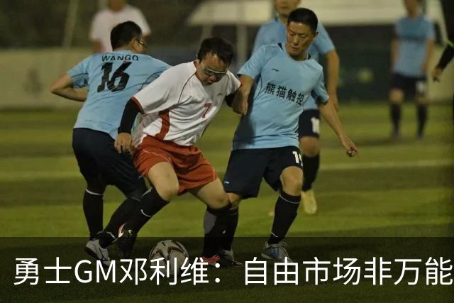 勇士GM邓利维：自由市场非万能药 我们需立足内部提升