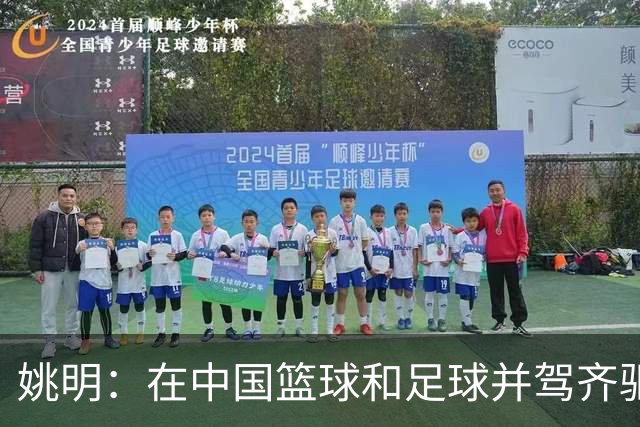 姚明：在中国篮球和足球并驾齐驱 很多年轻人想像杨瀚森一样打NBA