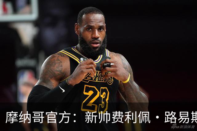 摩纳哥官方：新帅费利佩·路易斯正式上任，即将开启季前备战工作