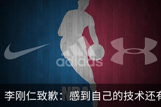李刚仁致歉：感到自己的技术还有所欠缺 祈祷接下来两三天有好运