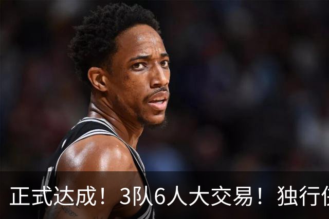 正式达成！3队6人大交易！独行侠三状元起飞了