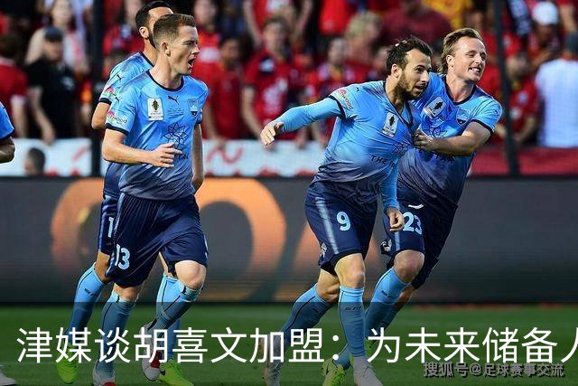 津媒谈胡喜文加盟：为未来储备人才，短期内不会改变现有阵容架构