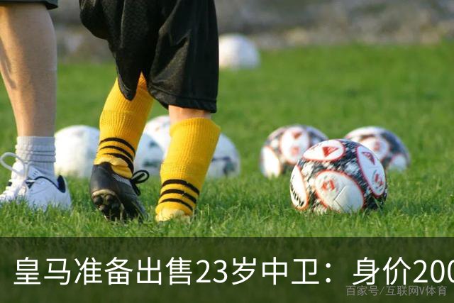 皇马准备出售23岁中卫：身价2000万 沦为边缘人 穆帅不想要他