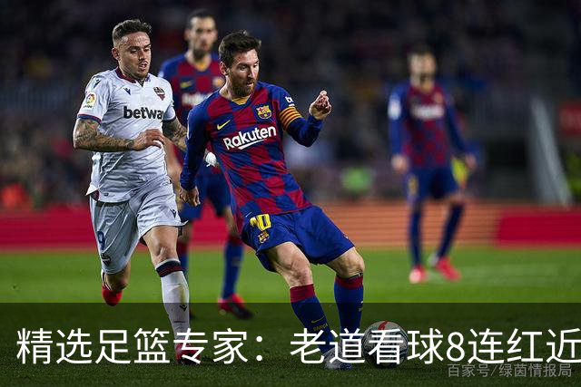精选足篮专家：老道看球8连红近18中17 徐庆功8连红