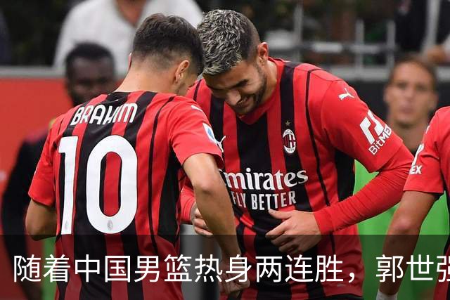 随着中国男篮热身两连胜，郭世强与教练组，或将做出3大改变
