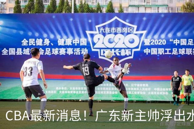 CBA最新消息！广东新主帅浮出水面，山西续约迪亚洛，广厦保留布朗续约权